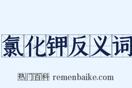 氯化钾反义词是什么意思的图片